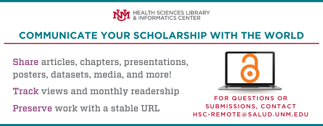 Image contains University of New Mexico Health Sciences Library & Informatics Center Logo and the following text: Communicate your scholarship with the world – Share articles, chapters, presentations, posters, datasets, media, and more! – Track views and monthly readership – Preserve work with a stable URL – For questions or submissions, contact HSC-REMOTE@SALUD.UNM.EDU