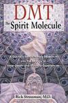 DMT : the spirit molecule : a doctor's revolutionary research into the biology of near-death and mystical experiences by Rick Strassman