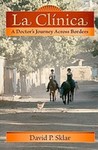 La clínica : a doctor's journey across borders by David P. Sklar