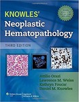 Knowles' neoplastic hematopathology by Attilio Orazi, Kathryn Foucar, Daniel Knowles, and Lawrence M. Weiss
