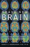 Brave new brain : conquering mental illness in the era of the genome by Nancy C. Andreasen