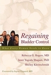 Regaining bladder control : what every woman needs to know by Rebecca G. Rogers, Janet Yagoda Shagam, and Shelley Kleinschmidt