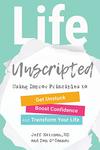 Life unscripted : using improv principles to get unstuck, boost confidence, and transform your life