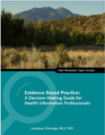 Evidence Based Practice: A Decision-Making Guide for Health Information Professionals by Jonathan Eldredge