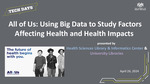 All of Us: Using Big Data to Study Factors Affecting Health and Health Impacts ​ by Deborah Rhue, Todd Quinn, Lori Sloane, and Karl Benedict