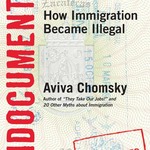 Undocumented: How Immigration Became Illegal by Dr. Aviva Chomsky