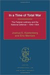 In a Time of Total War: The Federal Judiciary and the National Defense, 1940-1954 by Joshua E. Kastenberg and Eric Merriam