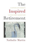 The Inspired Retirement: Purpose and Passion in Your Next Adventure by Nathalie Martin