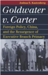Goldwater v. Carter: Foreign Policy, China, and the Resurgence of Executive Branch Primacy by Joshua Kastenberg